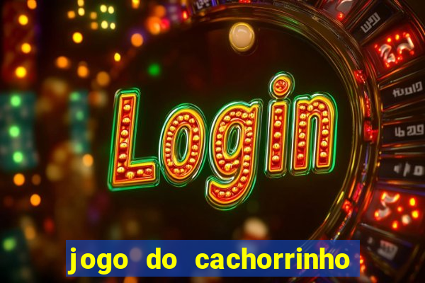 jogo do cachorrinho que ganha dinheiro